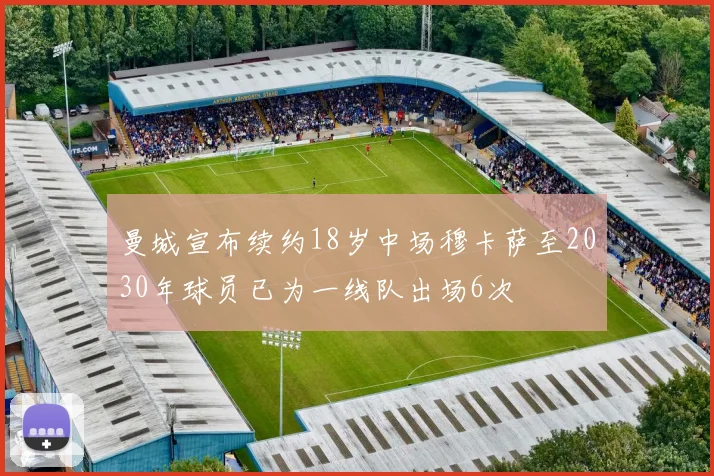 曼城宣布续约18岁中场穆卡萨至2030年球员已为一线队出场6次